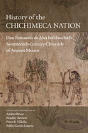 History of the Chichimeca Nation: Don Fernando de Alva Ixtlilxchitl's Seventeenth-Century Chronicle of Ancient Mexico