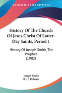 History Of The Church Of Jesus Christ Of Latter-Day Saints, Period 1: History Of Joseph Smith, The Prophet (1902)