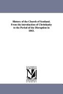 History of the Church of Scotland: From the Introduction of Christianity to the Period of the Disruption in 1843