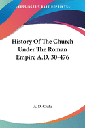 History Of The Church Under The Roman Empire A.D. 30-476