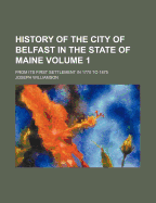 History of the City of Belfast in the State of Maine: From Its First Settlement (1875 to 1900); Volume 2