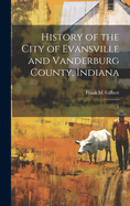 History of the City of Evansville and Vanderburg County, Indiana: 1