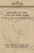 History of the City of New York: Its Origin, Rise, and Progress-Vol. 3