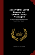 History of the City of Spokane and Spokane County, Washington: From Its Earliest Settlement to the Present Time; Volume 2