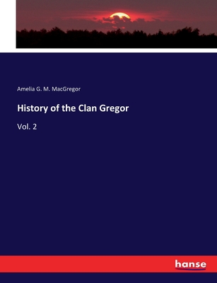 History of the Clan Gregor: Vol. 2 - MacGregor, Amelia G M