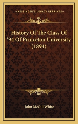 History of the Class of '94 of Princeton University (1894) - White, John McGill