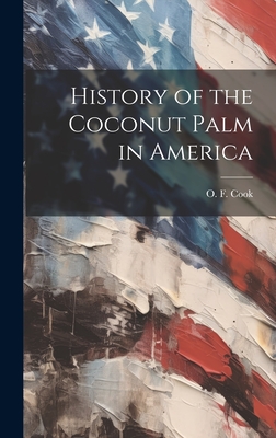 History of the Coconut Palm in America - Cook, O F (Orator Fuller) 1867-1949 (Creator)