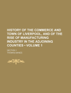 History Of The Commerce And Town Of Liverpool, And Of The Rise Of Manufacturing Industry In The Adjoining Counties: Section 1; Volume 1