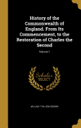 History of the Commonwealth of England. From Its Commencement, to the Restoration of Charles the Second; Volume 1