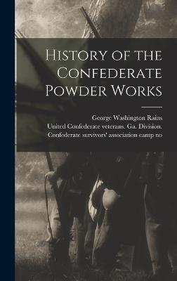 History of the Confederate Powder Works - Rains, George Washington, and United Confederate Veterans Ga Divi (Creator)