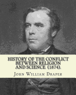 History of the Conflict Between Religion and Science (1874). by: John William Draper: John William Draper (May 5, 1811 - January 4, 1882) Was an English-Born American Scientist, Philosopher, Physician, Chemist, Historian and Photographer.