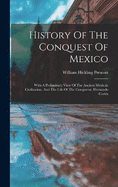 History Of The Conquest Of Mexico: With A Preliminary View Of The Ancient Mexican Civilization, And The Life Of The Conqueror, Hernando Corts