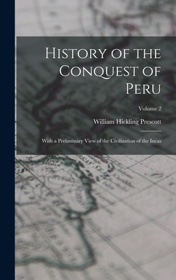 History of the Conquest of Peru: With a Preliminary View of the Civilization of the Incas; Volume 2 - Prescott, William Hickling