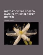 History of the Cotton Manufacture in Great Britain