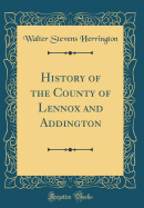 History of the County of Lennox and Addington (Classic Reprint)