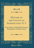 History of the County of Schenectady, N. y: From 1662 to 1886; With Portraits, Biographies and Illustrations (Classic Reprint)