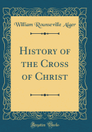 History of the Cross of Christ (Classic Reprint)