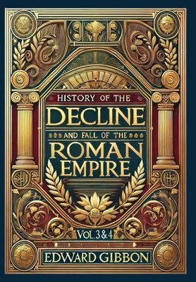 History of the Decline and Fall of the Roman Empire Vol. 3 & 4 (Collector's Edition) (Laminated Hardback with Jacket): Volumes 3 and 4 - Gibbon, Edward