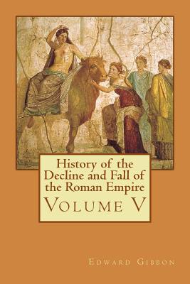 History of the Decline and Fall of the Roman Empire: Volume V - Bates, Philip (Editor), and Gibbon, Edward