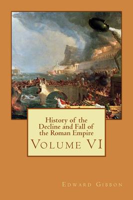 History of the Decline and Fall of the Roman Empire: Volume VI - Bates, Philip (Editor), and Gibbon, Edward