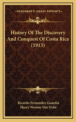 History of the Discovery and Conquest of Costa Rica (1913) - Guardia, Ricardo Fernandez, and Dyke, Harry Weston Van (Translated by)