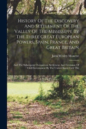 History Of The Discovery And Settlement Of The Valley Of The Mississippi, By The Three Great European Powers, Spain, France, And Great Britain: And The Subsequent Occupation, Settlement And Extension Of Civil Government By The United States Until The