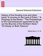 History of the Dividing Line and Other Tracts a Journey to the Land of Eden, a Progress to the Mines, the Proceedings of the Commissioners Appointed to Lay Out the Bounds of the Northern Neck, an Essay on Bulk Tobacco Vol. II - Byrd, William, and W, T H