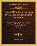 History of the Early Discovery of America and Landing of the Pilgrims: With a Biography of the North American Indians