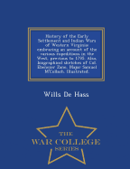 History of the Early Settlement and Indian Wars of Western Virginia; Embracing an Account of the Various Expeditions in the West, Previous to 1795. Also, Biographical Sketches of Col. Ebenezer Zane, Major Samuel M'Collach. Illustrated. - War College...