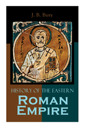 History of the Eastern Roman Empire: From the Fall of Irene to the Accession of Basil I.