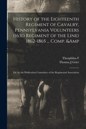History of the Eighteenth Regiment of Cavalry, Pennsylvania Volunteers, 163d Regiment of the Line, 1862-1865