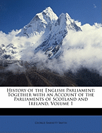 History of the English Parliament: Together with an Account of the Parliaments of Scotland and Ireland, Volume 1