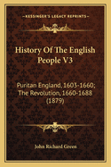 History of the English People V3: Puritan England, 1603-1660; The Revolution, 1660-1688 (1879)