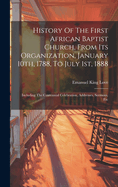 History Of The First African Baptist Church, From Its Organization, January 10th, 1788, To July 1st, 1888: Including The Centennial Celebration, Addresses, Sermons, Etc