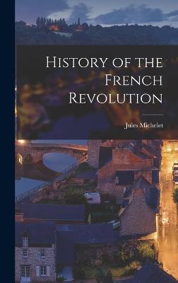 History of the French Revolution - Michelet, Jules