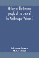 History of the German people at the close of the Middle Ages (Volume I)