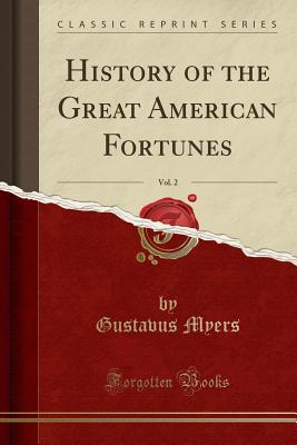 History of the Great American Fortunes, Vol. 2 (Classic Reprint) - Myers, Gustavus