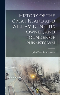 History of the Great Island and William Dunn, its Owner, and Founder of Dunnstown - Meginness, John Franklin
