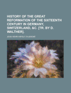 History of the Great Reformation of the Sixteenth Century in Germany, Switzerland, Etc, Volume 1