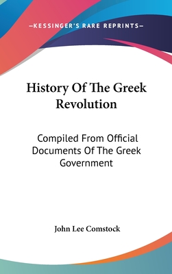 History Of The Greek Revolution: Compiled From Official Documents Of The Greek Government - Comstock, John Lee