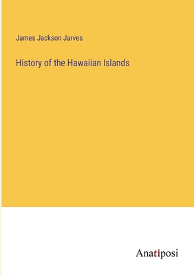 History of the Hawaiian Islands - Jarves, James Jackson