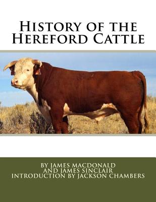 History of the Hereford Cattle - Sinclair, James, and Chambers, Jackson (Introduction by), and MacDonald, James
