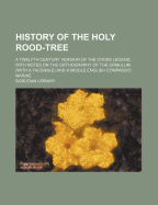 History of the Holy Rood-Tree: A Twelfth Century Version of the Cross Legend, with Notes on the Orthography of the Ormulum (with a Facsimile) and a Middle English Compassio Mariae, Volume 3