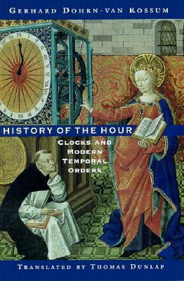 History of the Hour: Clocks and Modern Temporal Orders - Gerhard Dohrn-Van Rossum