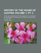 History Of The House Of Austria: From The Foundation Of The Monarchy By Rhodolph Of Hapsburgh, To The Death Of Leopold, The Second: 1218 To 1792; Volume 3