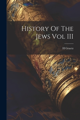 History Of The Jews Vol III - Graetz, H