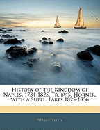 History of the Kingdom of Naples, 1734-1825, Tr. by S. Horner, with a Suppl, Parts 1825-1856