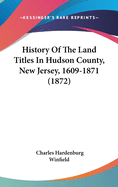 History Of The Land Titles In Hudson County, New Jersey, 1609-1871 (1872)