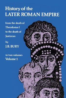 History of the Later Roman Empire, Vol. 1: Volume 1 - Bury, J B