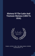History Of The Latin And Teutonic Nations (1494 To 1514);